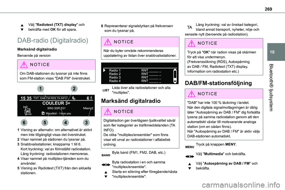 TOYOTA PROACE VERSO EV 2024  Bruksanvisningar (in Swedish) 269
Bluetooth® ljudsystem
10
Välj "Radiotext (TXT) display" och bekräfta med OK för att spara.
DAB-radio (Digitalradio)
Marksänd digitalradio
Beroende på version
NOTIC E
Om DAB-stationen