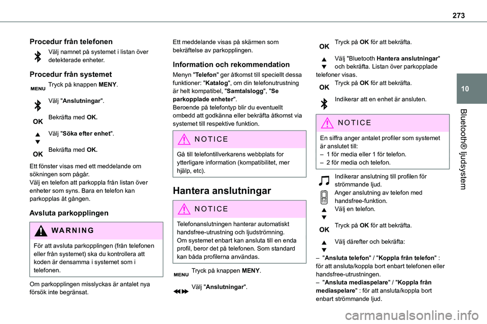 TOYOTA PROACE VERSO EV 2024  Bruksanvisningar (in Swedish) 273
Bluetooth® ljudsystem
10
Procedur från telefonen
Välj namnet på systemet i listan över detekterade enheter.
Procedur från systemet
Tryck på knappen MENY. 
Välj "Anslutningar". 
Bek