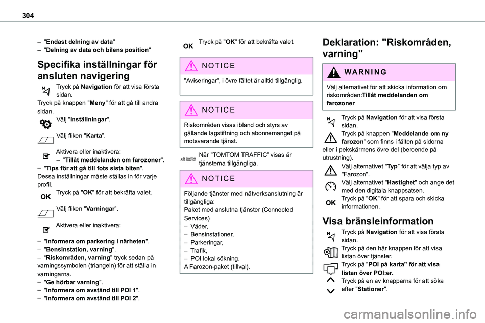 TOYOTA PROACE VERSO EV 2024  Bruksanvisningar (in Swedish) 304
– "Endast delning av data"– "Delning av data och bilens position"
Specifika inställningar för 
ansluten navigering
Tryck på Navigation för att visa första sidan.Tryck på 