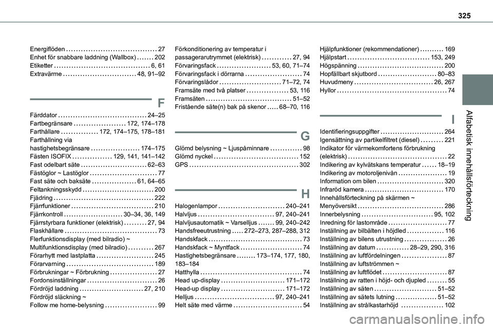TOYOTA PROACE VERSO EV 2024  Bruksanvisningar (in Swedish) 325
Alfabetisk innehållsförteckning
Energiflöden   27Enhet för snabbare laddning (Wallbox)   202Etiketter   6, 61Extravärme   48, 91–92
F
Färddator   24–25Fartbegränsare   172, 174–178Far