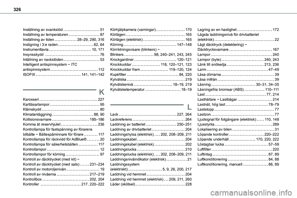 TOYOTA PROACE VERSO EV 2024  Bruksanvisningar (in Swedish) 326
Inställning av svankstöd   51Inställning av temperaturen   87Inställning av tiden   28–29, 290, 316Instigning i 3:e raden   62, 64Instrumenttavla   10, 171Insynsskydd    76Intällning av nac