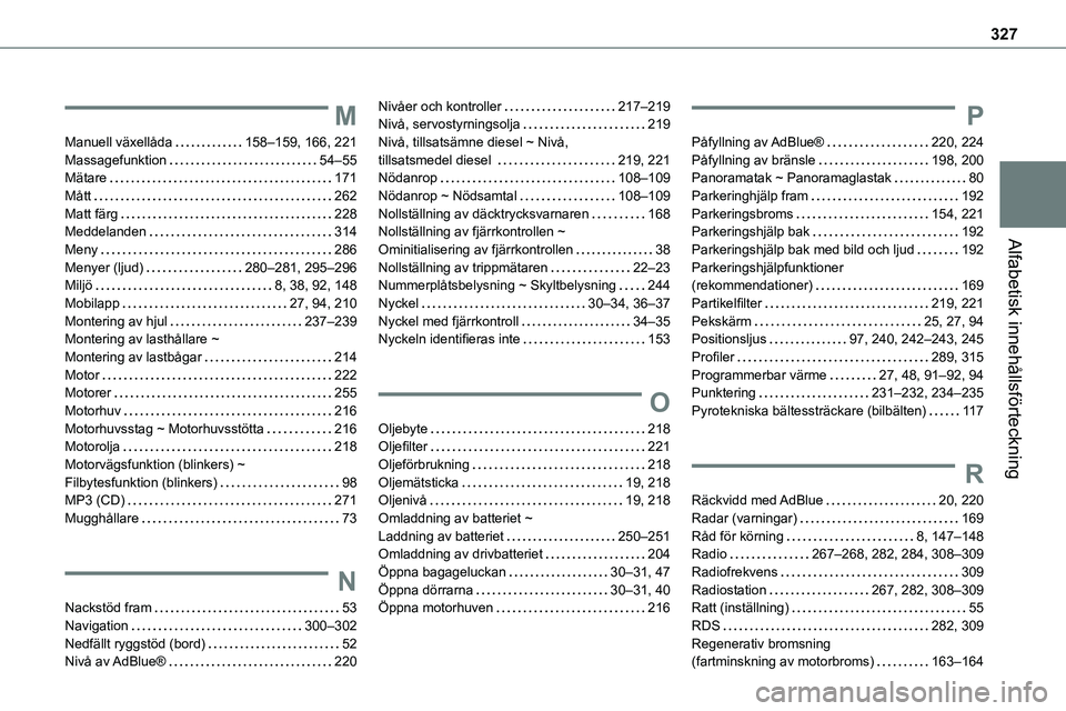 TOYOTA PROACE VERSO EV 2024  Bruksanvisningar (in Swedish) 327
Alfabetisk innehållsförteckning
M
Manuell växellåda   158–159, 166, 221Massagefunktion   54–55Mätare   171Mått   262Matt färg   228Meddelanden   314
Meny   286Menyer (ljud)   280–281,