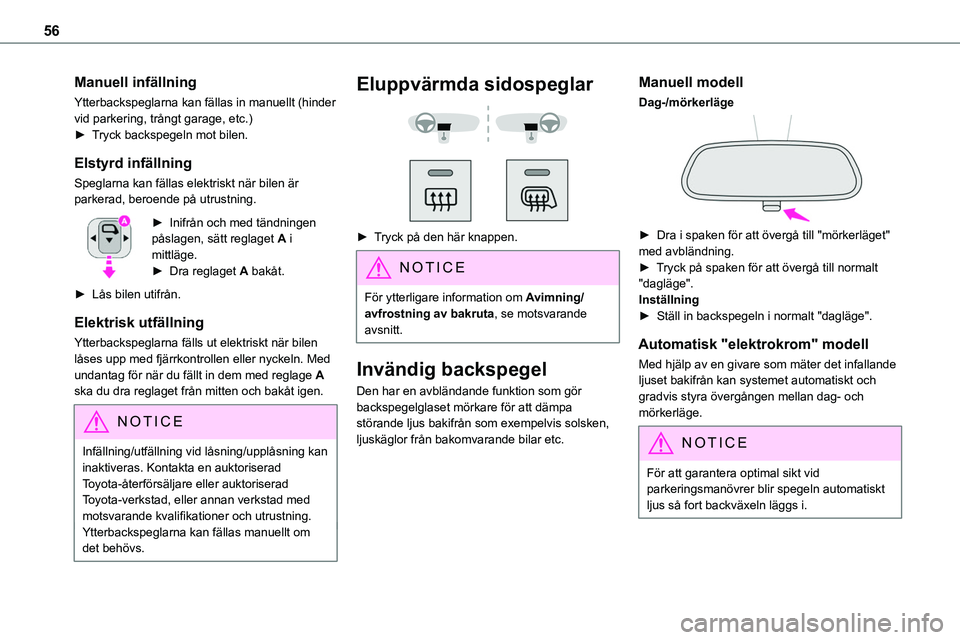 TOYOTA PROACE VERSO EV 2024  Bruksanvisningar (in Swedish) 56
Manuell infällning
Ytterbackspeglarna kan fällas in manuellt (hinder vid parkering, trångt garage, etc.)► Tryck backspegeln mot bilen.
Elstyrd infällning
Speglarna kan fällas elektriskt när