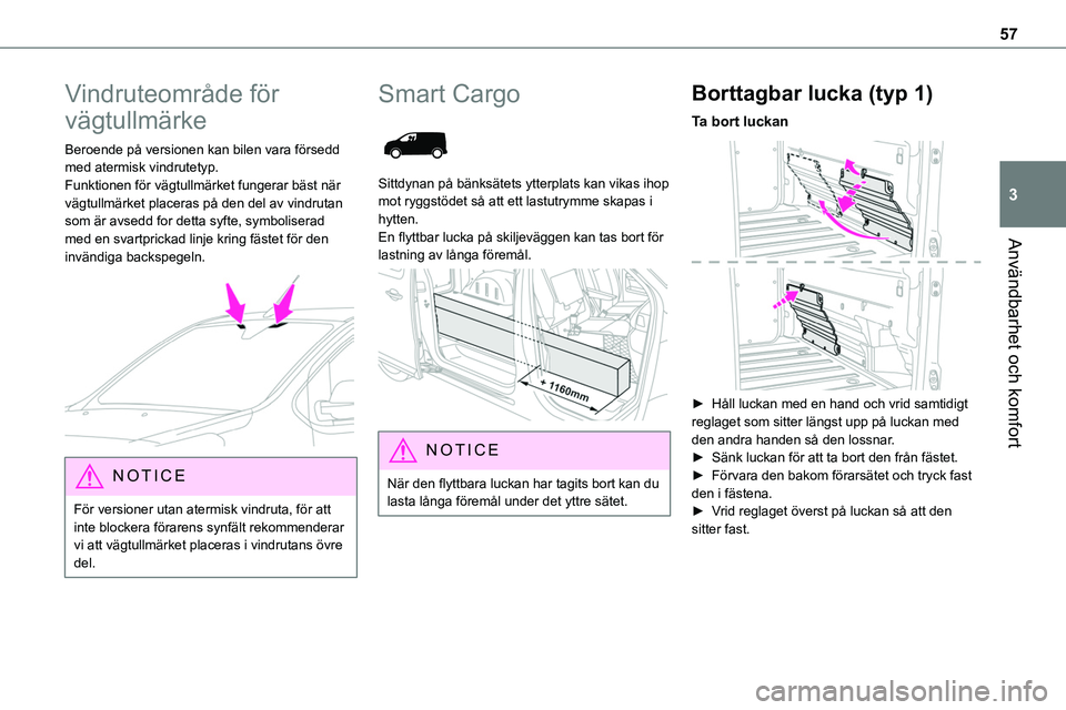 TOYOTA PROACE VERSO EV 2024  Bruksanvisningar (in Swedish) 57
Användbarhet och komfort
3
Vindruteområde för 
vägtullmärke
Beroende på versionen kan bilen vara försedd med atermisk vindrutetyp.Funktionen för vägtullmärket fungerar bäst när vägtull
