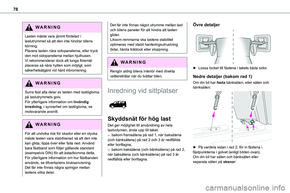 TOYOTA PROACE VERSO EV 2024  Bruksanvisningar (in Swedish) 78
WARNI NG
Lasten måste vara jämnt fördelad i lastutrymmet så att den inte hindrar bilens körning.Placera lasten nära sidopanelerna, eller tryck den mot sidopanelerna mellan hjulhusen.Vi rekomm