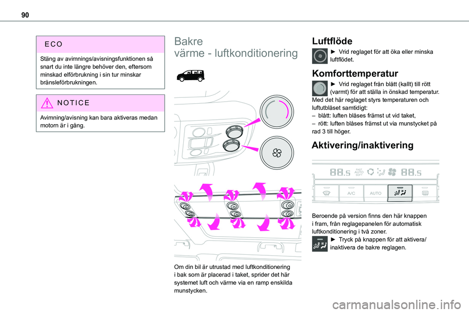 TOYOTA PROACE VERSO EV 2024  Bruksanvisningar (in Swedish) 90
Stäng av avimnings/avisningsfunktionen så snart du inte längre behöver den, eftersom minskad elförbrukning i sin tur minskar bränsleförbrukningen.
NOTIC E
Avimning/avisning kan bara aktivera