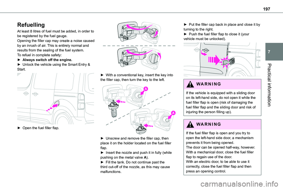 TOYOTA PROACE VERSO EV 2023  Owners Manual 197
Practical information
7
Refuelling
At least 8 litres of fuel must be added, in order to be registered by the fuel gauge.Opening the filler cap may create a noise caused by an inrush of air. This i