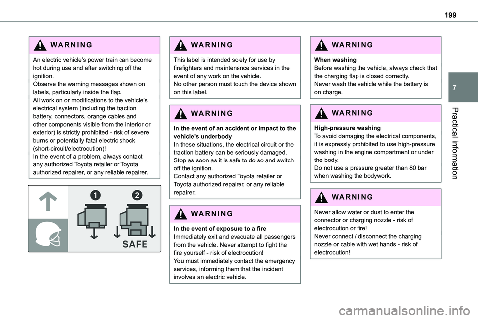 TOYOTA PROACE VERSO EV 2023  Owners Manual 199
Practical information
7
WARNI NG
An electric vehicle’s power train can become hot during use and after switching off the ignition.Observe the warning messages shown on labels, particularly insid
