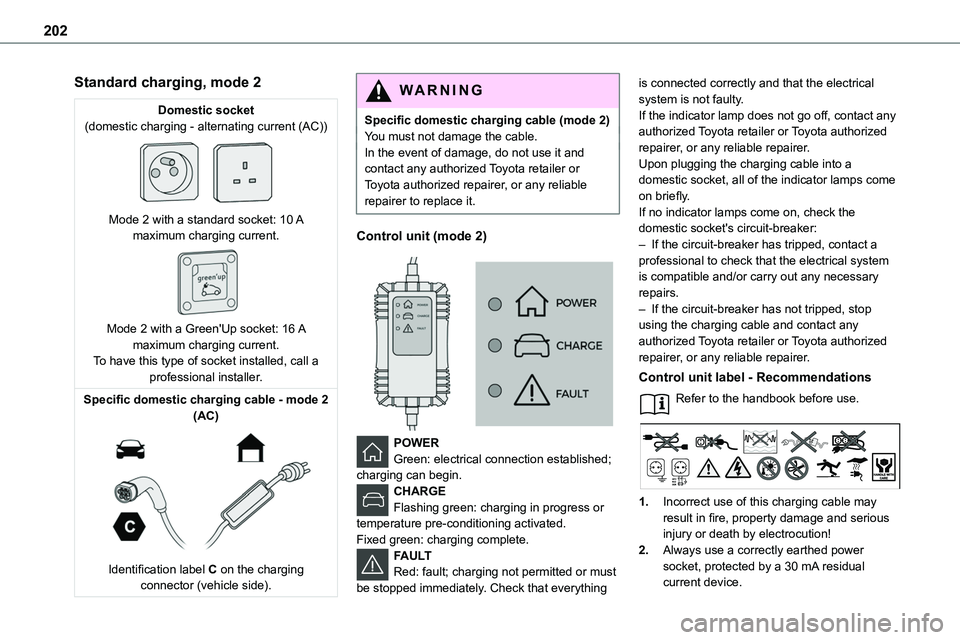 TOYOTA PROACE VERSO EV 2023  Owners Manual 202
Standard charging, mode 2
Domestic socket(domestic charging - alternating current (AC)) 
 
Mode 2 with a standard socket: 10 A maximum charging current. 
 
Mode 2 with a Green'Up socket: 16  A