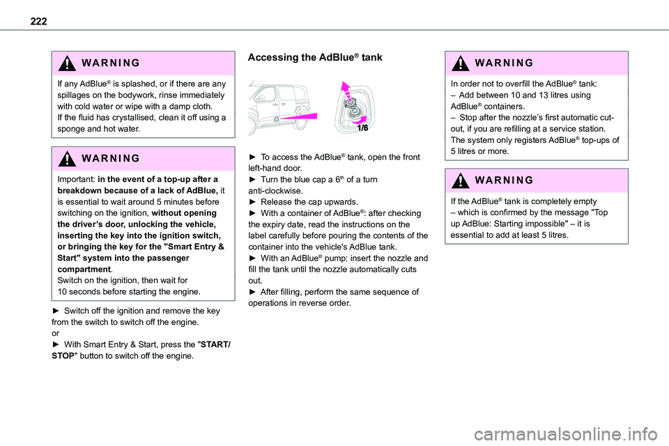 TOYOTA PROACE VERSO EV 2023  Owners Manual 222
WARNI NG
If  any AdBlue® is splashed, or if there are any spillages on the bodywork, rinse immediately with cold water or wipe with a damp cloth.If the fluid has crystallised, clean it off using 