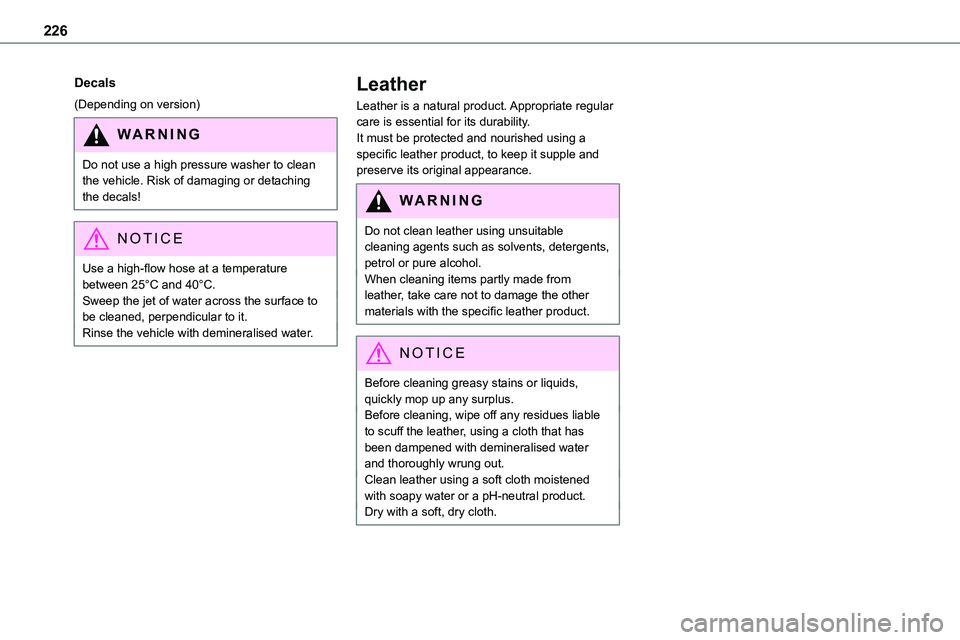 TOYOTA PROACE VERSO EV 2023  Owners Manual 226
Decals
(Depending on version)
WARNI NG
Do not use a high pressure washer to clean the vehicle. Risk of damaging or detaching the decals!
NOTIC E
Use a high-flow hose at a temperature between 25°C