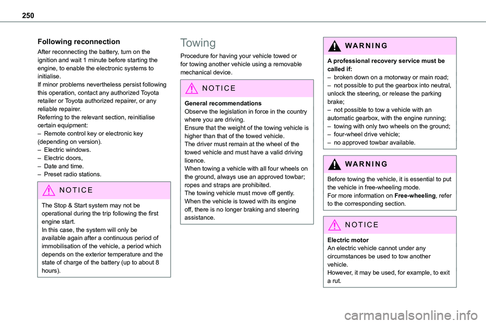 TOYOTA PROACE VERSO EV 2023  Owners Manual 250
Following reconnection
After reconnecting the battery, turn on the ignition and wait 1 minute before starting the engine, to enable the electronic systems to initialise.If minor problems neverthel
