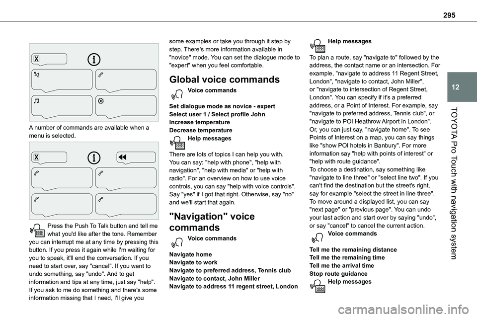 TOYOTA PROACE VERSO EV 2023  Owners Manual 295
TOYOTA Pro Touch with navigation system
12
 
 
A number of commands are available when a menu is selected. 
 
Press the Push To Talk button and tell me what you'd like after the tone. Remember
