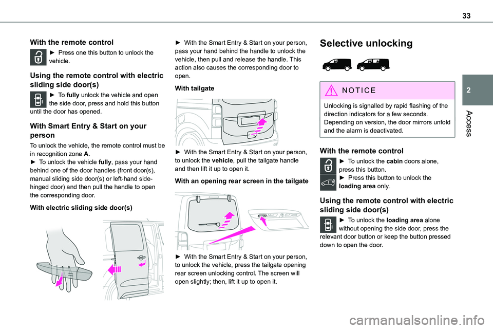 TOYOTA PROACE VERSO EV 2023  Owners Manual 33
Access
2
With the remote control
► Press one this button to unlock the vehicle.
Using the remote control with electric 
sliding side door(s)
► To fully unlock the vehicle and open the side door