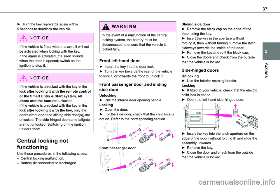 TOYOTA PROACE VERSO EV 2023  Owners Manual 37
Access
2
► Turn the key rearwards again within 5 seconds to deadlock the vehicle.
NOTIC E
If the vehicle is fitted with an alarm, it will not be activated when locking with the key.If the alarm i
