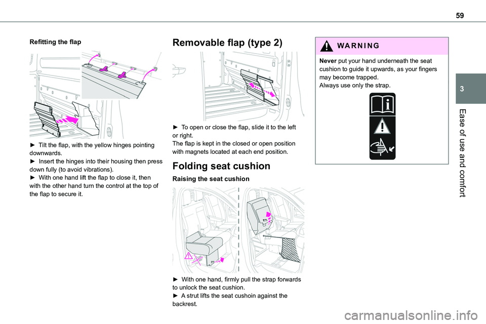 TOYOTA PROACE VERSO EV 2023  Owners Manual 59
Ease of use and comfort
3
Refitting the flap 
 
► Tilt the flap, with the yellow hinges pointing downwards.►  Insert the hinges into their housing then press down fully (to avoid vibrations).