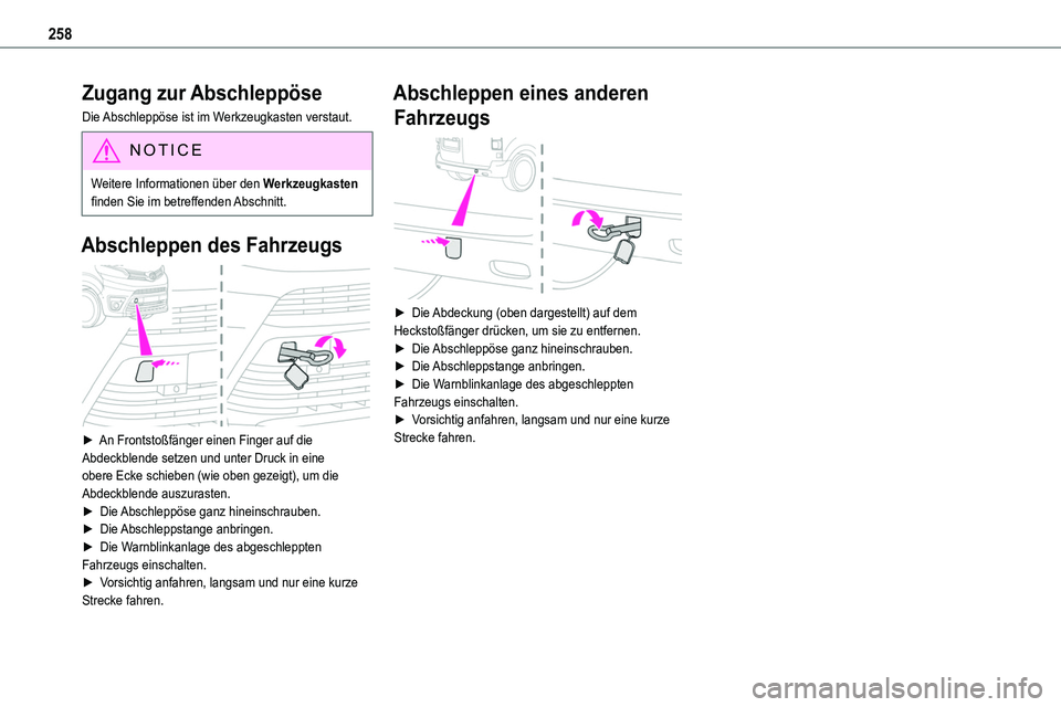 TOYOTA PROACE VERSO EV 2023  Betriebsanleitungen (in German) 258
Zugang zur Abschleppöse
Die Abschleppöse ist im Werkzeugkasten verstaut.
NOTIC E
Weitere Informationen über den Werkzeugkasten finden Sie im betreffenden Abschnitt.
Abschleppen des Fahrzeugs 
 