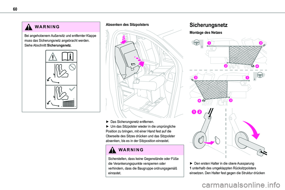 TOYOTA PROACE VERSO EV 2023  Betriebsanleitungen (in German) 60
WARNI NG
Bei angehobenem Außensitz und entfernter Klappe muss das Sicherungsnetz angebracht werden.Siehe Abschnitt Sicherungsnetz.
Absenken des Sitzpolsters 
 
► Das Sicherungsnetz entfernen.►