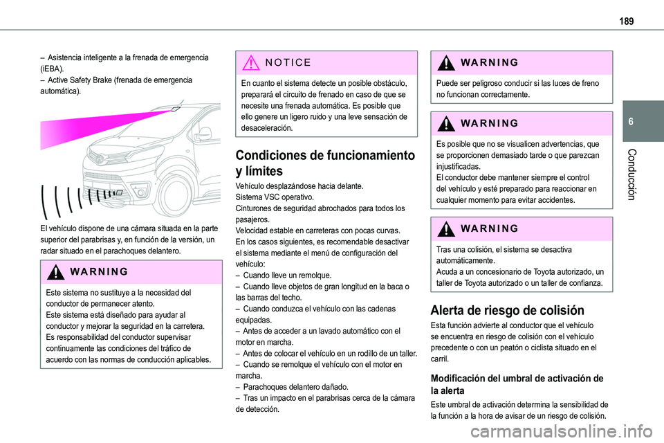 TOYOTA PROACE VERSO EV 2023 Manual del propietario (in Spanish) 189
Conducción
6
– Asistencia inteligente a la frenada de emergencia (iEBA).– Active Safety Brake (frenada de emergencia automática).
El vehículo dispone de una cámara situada en la parte s TOYOTA PROACE VERSO EV 2023 Manual del propietario (in Spanish) 189
Conducción
6
– Asistencia inteligente a la frenada de emergencia (iEBA).– Active Safety Brake (frenada de emergencia automática).
El vehículo dispone de una cámara situada en la parte s