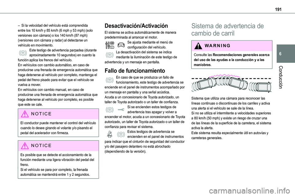 TOYOTA PROACE VERSO EV 2023 Manual del propietario (in Spanish) 191
Conducción
6
– Si la velocidad del vehículo está comprendida entre los 10 km/h y 85 km/h (6 mph y 53 mph) (solo versiones con cámara) o los 140 km/h (87 mph) (versiones con cámara y radar) TOYOTA PROACE VERSO EV 2023 Manual del propietario (in Spanish) 191
Conducción
6
– Si la velocidad del vehículo está comprendida entre los 10 km/h y 85 km/h (6 mph y 53 mph) (solo versiones con cámara) o los 140 km/h (87 mph) (versiones con cámara y radar)