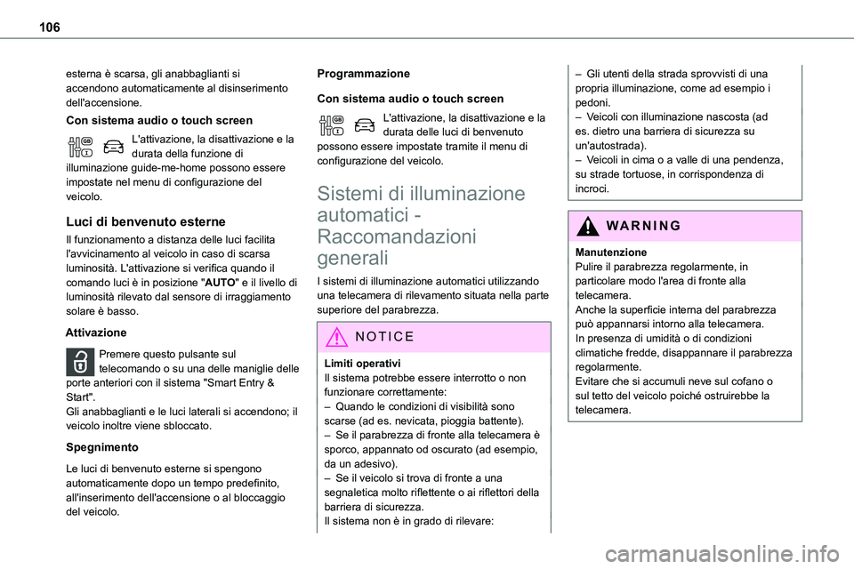 TOYOTA PROACE VERSO EV 2023  Manuale duso (in Italian) 106
esterna è scarsa, gli anabbaglianti si accendono automaticamente al disinserimento dell'accensione.
Con sistema audio o touch screen
L'attivazione, la disattivazione e la durata della fun
