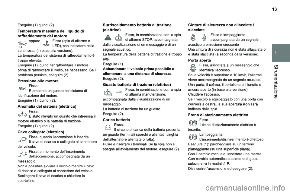 TOYOTA PROACE VERSO EV 2023 Manuale duso (in Italian) 13
Strumentazione
1
Eseguire (1) quindi (2).
Temperatura massima del liquido di raffreddamento del motoreoppure Fissa (spia di allarme o LED), con indicatore nella zona rossa (in base alla versione) TOYOTA PROACE VERSO EV 2023 Manuale duso (in Italian) 13
Strumentazione
1
Eseguire (1) quindi (2).
Temperatura massima del liquido di raffreddamento del motoreoppure Fissa (spia di allarme o LED), con indicatore nella zona rossa (in base alla versione)