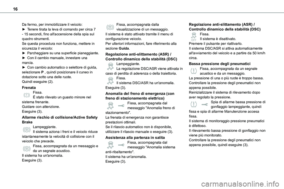 TOYOTA PROACE VERSO EV 2023 Manuale duso (in Italian) 16
Da fermo, per immobilizzare il veicolo:► Tenere tirata la leva di comando per circa 7 - 15 secondi, fino all'accensione della spia sul quadro strumenti.Se questa procedura non funziona, mette TOYOTA PROACE VERSO EV 2023 Manuale duso (in Italian) 16
Da fermo, per immobilizzare il veicolo:► Tenere tirata la leva di comando per circa 7 - 15 secondi, fino all'accensione della spia sul quadro strumenti.Se questa procedura non funziona, mette