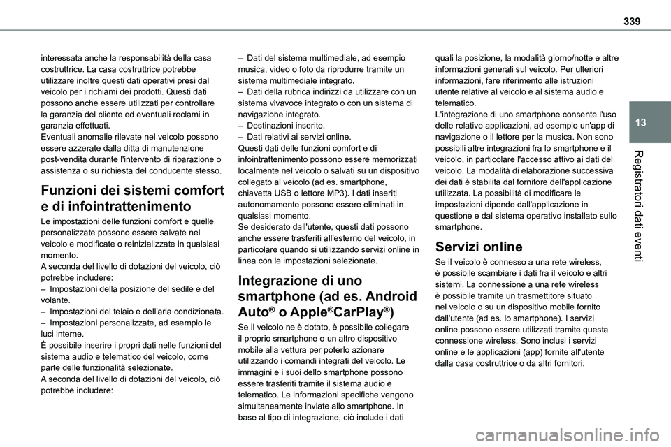 TOYOTA PROACE VERSO EV 2023  Manuale duso (in Italian) 339
Registratori dati eventi
13
interessata anche la responsabilità della casa costruttrice. La casa costruttrice potrebbe utilizzare inoltre questi dati operativi presi dal veicolo per i richiami de