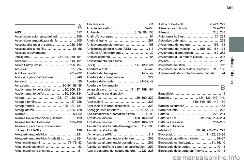 TOYOTA PROACE VERSO EV 2023  Manuale duso (in Italian) 341
Indice alfabetico
A
ABS   11 7Accensione automatica dei fari   105Accensione temporizzata dei fari   105Accesso alla ruota di scorta   248–249Accesso alla terza fila   66, 68Accesso e avviamento