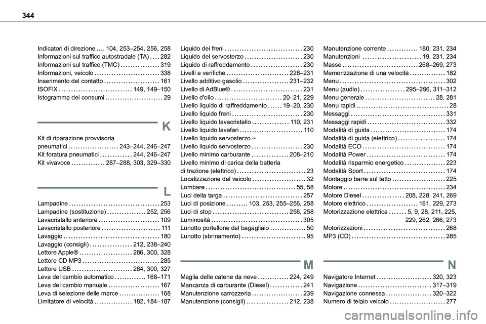 TOYOTA PROACE VERSO EV 2023  Manuale duso (in Italian) 344
Indicatori di direzione   104, 253–254, 256, 258Informazioni sul traffico autostradale (TA)   282Informazioni sul traffico (TMC)   319Informazioni, veicolo   338Inserimento del contatto   161ISO