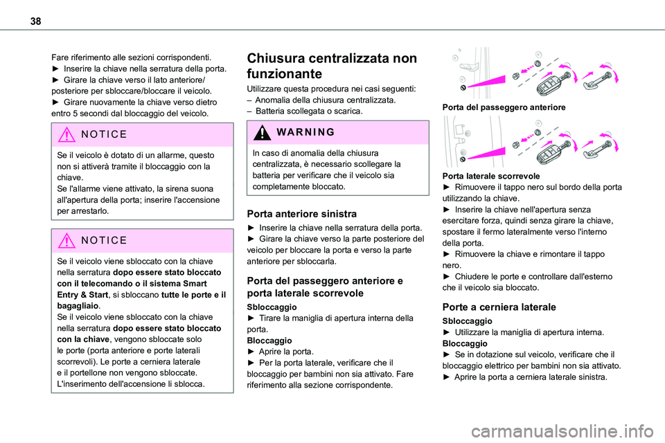TOYOTA PROACE VERSO EV 2023  Manuale duso (in Italian) 38
Fare riferimento alle sezioni corrispondenti.► Inserire la chiave nella serratura della porta.► Girare la chiave verso il lato anteriore/posteriore per sbloccare/bloccare il veicolo.► Girare 