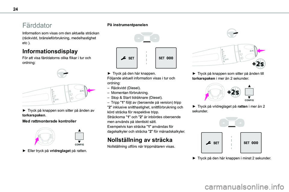 TOYOTA PROACE VERSO EV 2023  Bruksanvisningar (in Swedish) 24
Färddator
Information som visas om den aktuella sträckan (räckvidd, bränsleförbrukning, medelhastighet etc ).
Informationsdisplay
För att visa färddatorns olika flikar i tur och ordning: 
  
