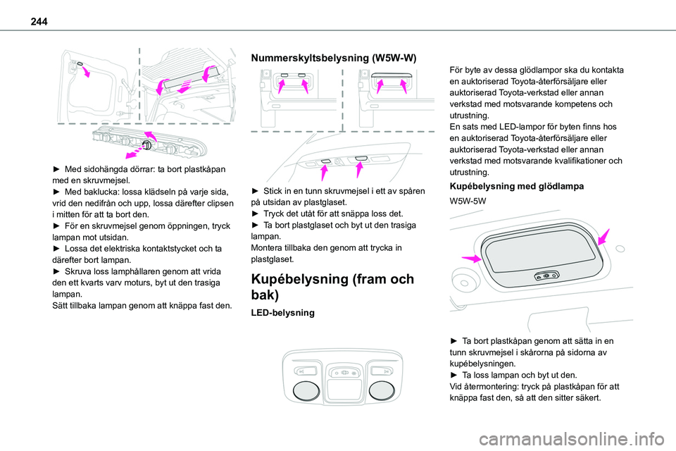 TOYOTA PROACE VERSO EV 2023  Bruksanvisningar (in Swedish) 244
 
► Med sidohängda dörrar: ta bort plastkåpan med en skruvmejsel.► Med baklucka: lossa klädseln på varje sida, vrid den nedifrån och upp, lossa därefter clipsen i mitten för att ta bor