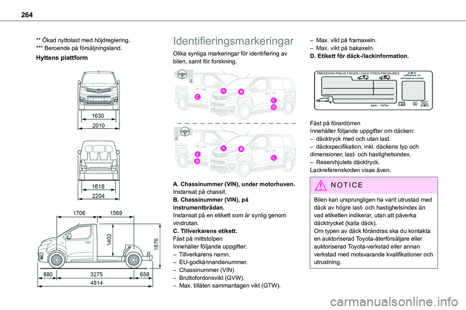 TOYOTA PROACE VERSO EV 2023  Bruksanvisningar (in Swedish) 264
** Ökad nyttolast med höjdreglering.*** Beroende på försäljningsland.
Hyttens plattform 
  
  
 
Identifieringsmarkeringar
Olika synliga markeringar för identifiering av bilen, samt för for