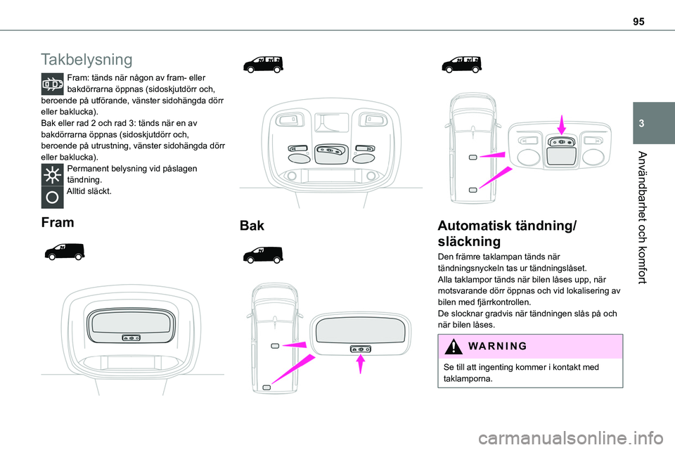 TOYOTA PROACE VERSO EV 2023  Bruksanvisningar (in Swedish) 95
Användbarhet och komfort
3
Takbelysning
Fram: tänds när någon av fram- eller bakdörrarna öppnas (sidoskjutdörr och, beroende på utförande, vänster sidohängda dörr eller baklucka).Bak el