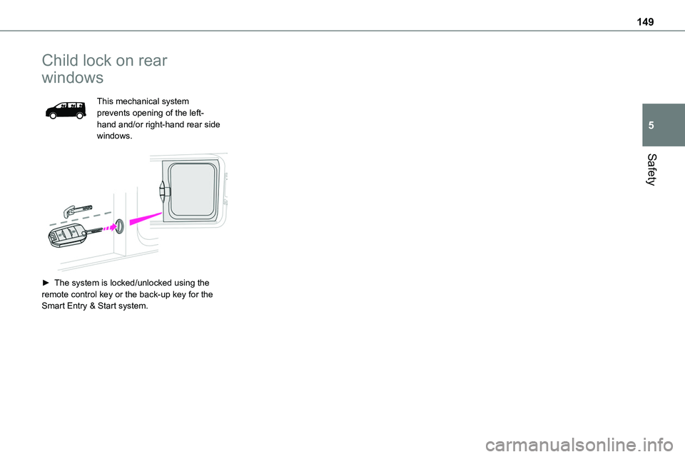 TOYOTA PROACE VERSO EV 2022  Owners Manual 149
Safety
5
Child lock on rear 
windows
This mechanical system prevents opening of the left-hand and/or right-hand rear side windows. 
 
► The system is locked/unlocked using the remote control key