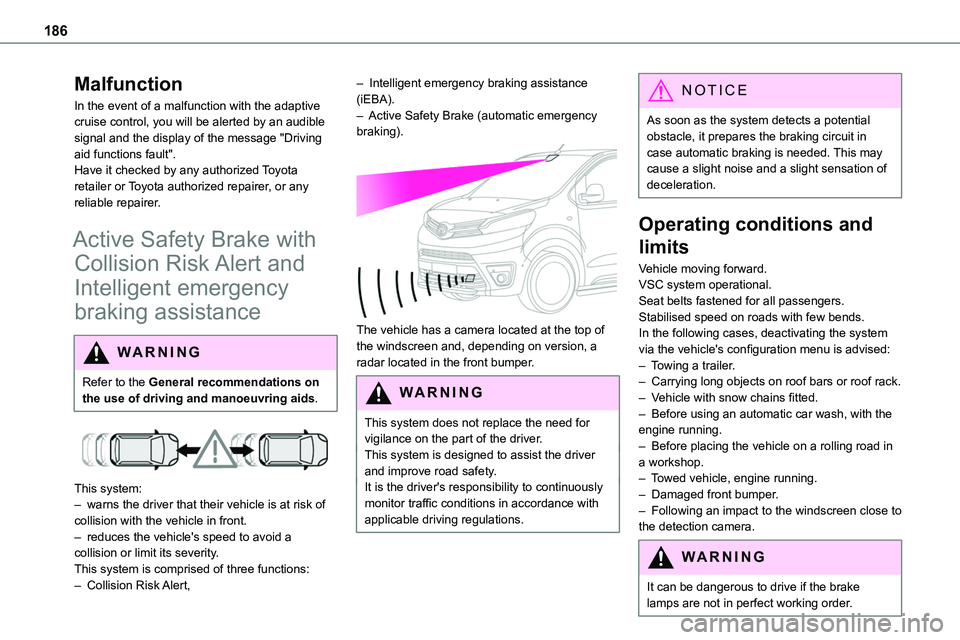 TOYOTA PROACE VERSO EV 2022  Owners Manual 186
Malfunction
In the event of a malfunction with the adaptive cruise control, you will be alerted by an audible signal and the display of the message "Driving aid functions fault".Have it ch