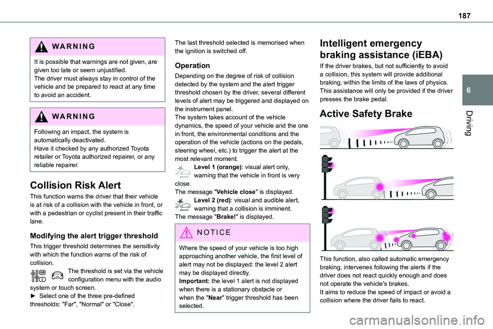 TOYOTA PROACE VERSO EV 2022 Owners Manual 187
Driving
6
WARNI NG
It is possible that warnings are not given, are given too late or seem unjustified.The driver must always stay in control of the vehicle and be prepared to react at any time to TOYOTA PROACE VERSO EV 2022 Owners Manual 187
Driving
6
WARNI NG
It is possible that warnings are not given, are given too late or seem unjustified.The driver must always stay in control of the vehicle and be prepared to react at any time to