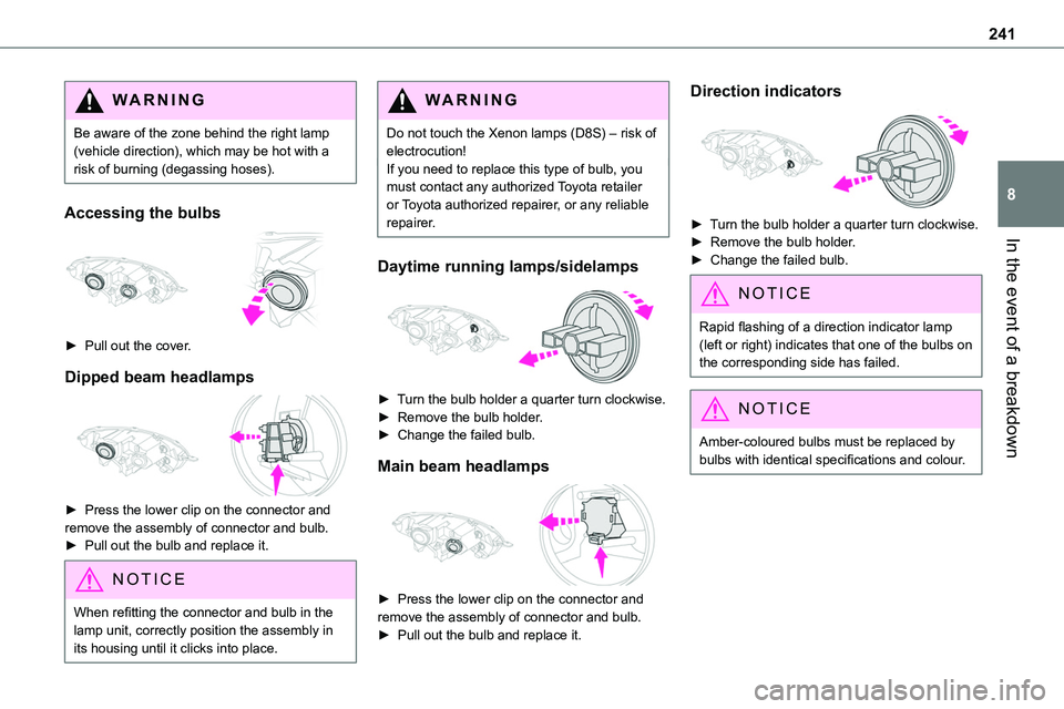 TOYOTA PROACE VERSO EV 2022 Owners Manual 241
In the event of a breakdown
8
WARNI NG
Be aware of the zone behind the right lamp (vehicle direction), which may be hot with a risk of burning (degassing hoses).
Accessing the bulbs
► Pull ou TOYOTA PROACE VERSO EV 2022 Owners Manual 241
In the event of a breakdown
8
WARNI NG
Be aware of the zone behind the right lamp (vehicle direction), which may be hot with a risk of burning (degassing hoses).
Accessing the bulbs
► Pull ou