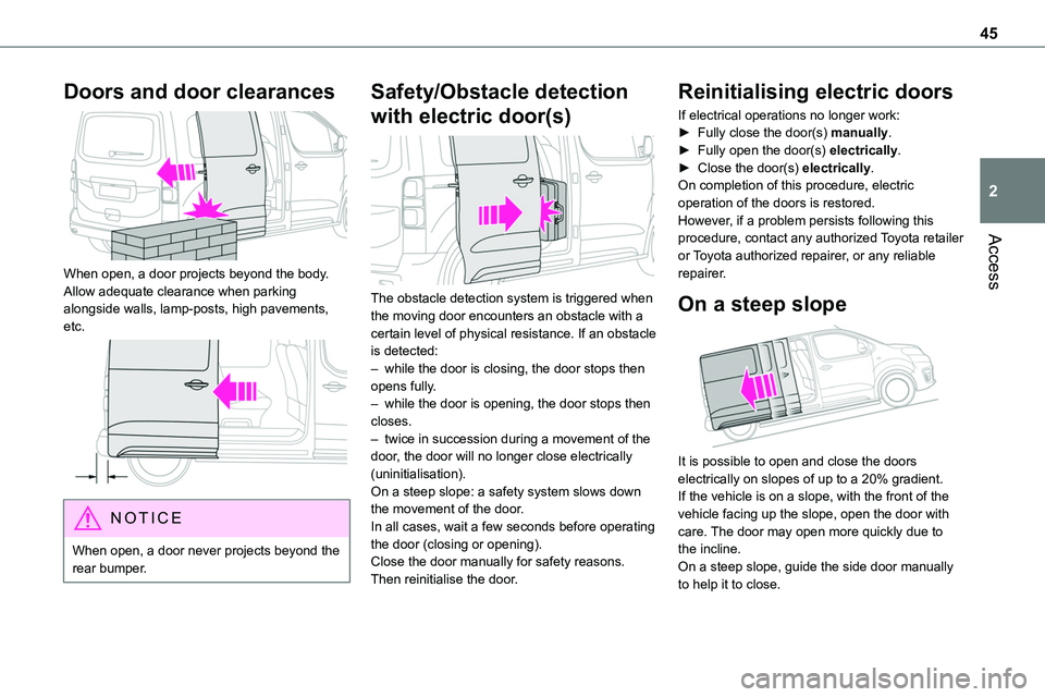 TOYOTA PROACE VERSO EV 2022 Owners Manual 45
Access
2
Doors and door clearances
When open, a door projects beyond the body. Allow adequate clearance when parking alongside walls, lamp-posts, high pavements, etc.
NOTIC E
When open, a doo TOYOTA PROACE VERSO EV 2022 Owners Manual 45
Access
2
Doors and door clearances
When open, a door projects beyond the body. Allow adequate clearance when parking alongside walls, lamp-posts, high pavements, etc.
NOTIC E
When open, a doo