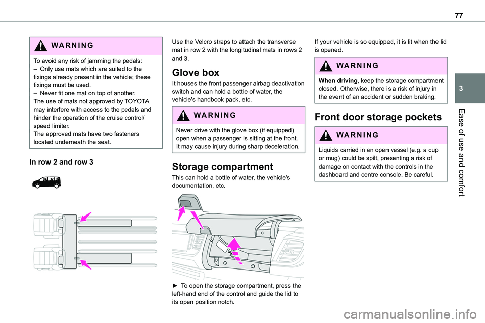 TOYOTA PROACE VERSO EV 2022  Owners Manual 77
Ease of use and comfort
3
WARNI NG
To avoid any risk of jamming the pedals:– Only use mats which are suited to the fixings already present in the vehicle; these fixings must be used.– Never fit
