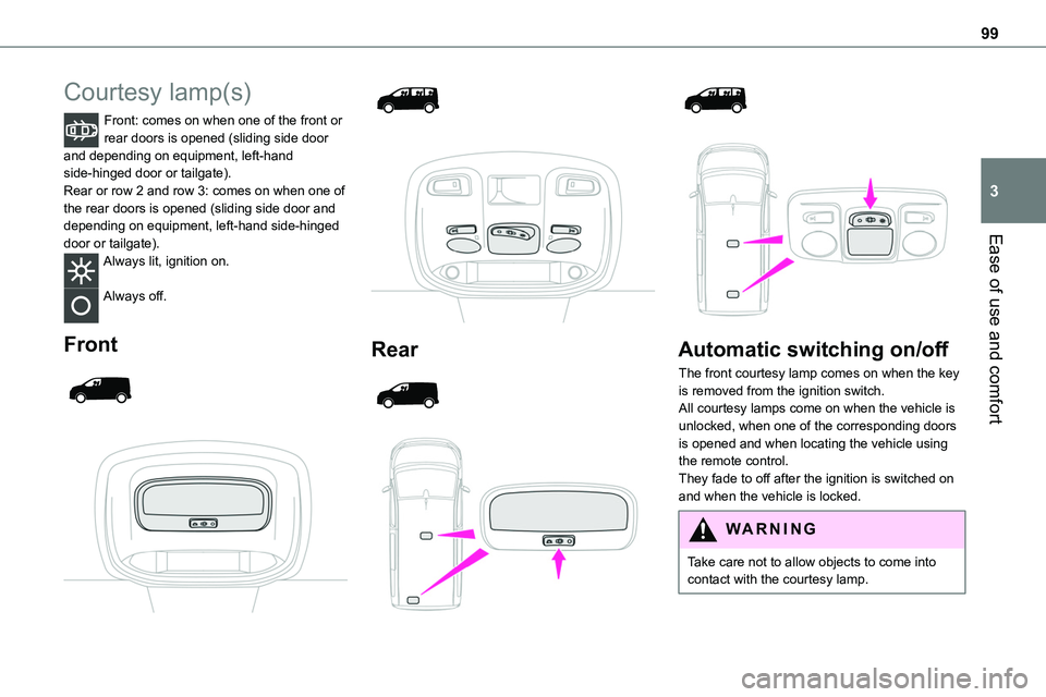 TOYOTA PROACE VERSO EV 2022  Owners Manual 99
Ease of use and comfort
3
Courtesy lamp(s)
Front: comes on when one of the front or rear doors is opened (sliding side door and depending on equipment, left-hand side-hinged door or tailgate).Rear 