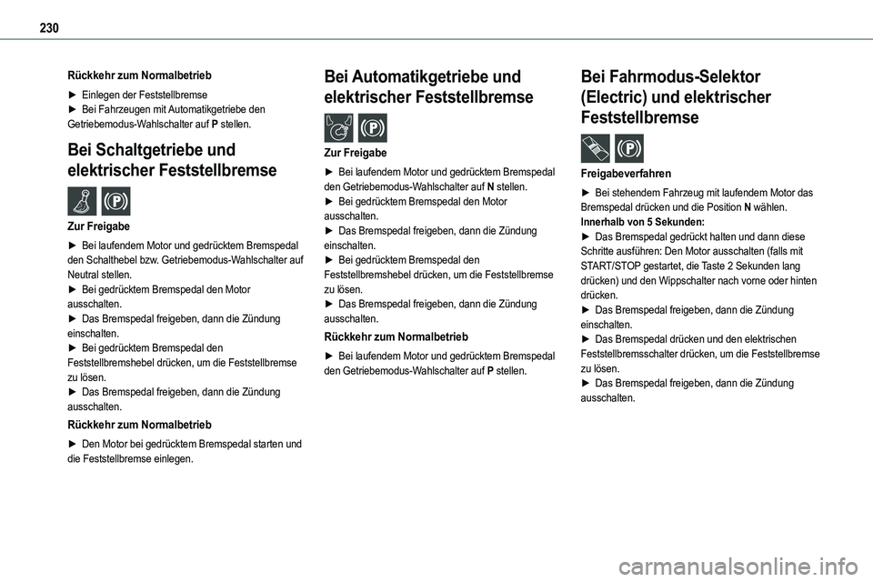 TOYOTA PROACE VERSO EV 2022 Betriebsanleitungen (in German) 230
Rückkehr zum Normalbetrieb
► Einlegen der Feststellbremse► Bei Fahrzeugen mit Automatikgetriebe den Getriebemodus-Wahlschalter auf P stellen.
Bei Schaltgetriebe und
elektrischer Feststellbre TOYOTA PROACE VERSO EV 2022 Betriebsanleitungen (in German) 230
Rückkehr zum Normalbetrieb
► Einlegen der Feststellbremse► Bei Fahrzeugen mit Automatikgetriebe den Getriebemodus-Wahlschalter auf P stellen.
Bei Schaltgetriebe und
elektrischer Feststellbre