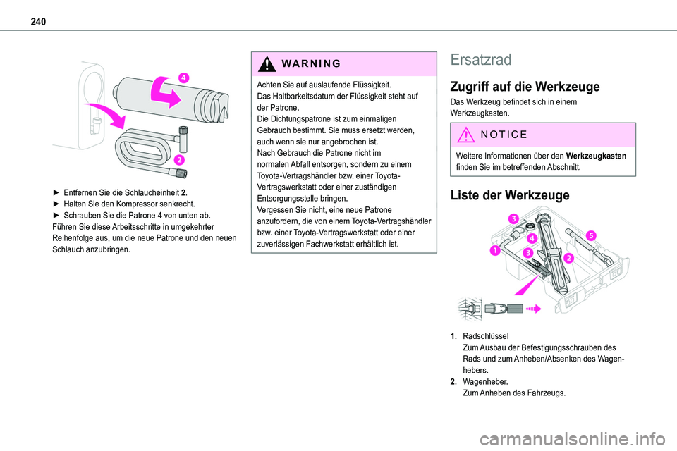 TOYOTA PROACE VERSO EV 2022  Betriebsanleitungen (in German) 240
 
 
► Entfernen Sie die Schlaucheinheit 2.► Halten Sie den Kompressor senkrecht.► Schrauben Sie die Patrone 4 von unten ab.Führen Sie diese Arbeitsschritte in umgekehrter Reihenfolge aus, u