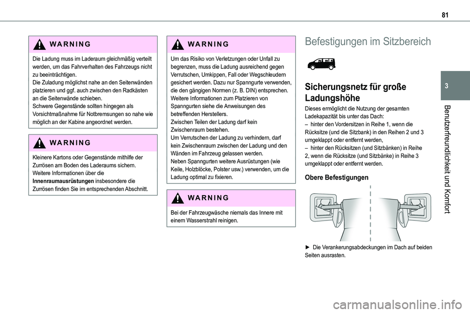 TOYOTA PROACE VERSO EV 2022 Betriebsanleitungen (in German) 81
Benutzerfreundlichkeit und Komfort
3
WARNI NG
Die Ladung muss im Laderaum gleichmäßig verteilt werden, um das Fahrverhalten des Fahrzeugs nicht zu beeinträchtigen.Die Zuladung möglichst nahe an TOYOTA PROACE VERSO EV 2022 Betriebsanleitungen (in German) 81
Benutzerfreundlichkeit und Komfort
3
WARNI NG
Die Ladung muss im Laderaum gleichmäßig verteilt werden, um das Fahrverhalten des Fahrzeugs nicht zu beeinträchtigen.Die Zuladung möglichst nahe an