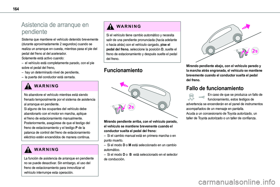 TOYOTA PROACE VERSO EV 2022 Manual del propietario (in Spanish) 164
Asistencia de arranque en
pendiente
Sistema que mantiene el vehículo detenido brevemente (durante aproximadamente 2 segundos) cuando se realiza un arranque en cuesta, mientras pasa el pie del pe TOYOTA PROACE VERSO EV 2022 Manual del propietario (in Spanish) 164
Asistencia de arranque en
pendiente
Sistema que mantiene el vehículo detenido brevemente (durante aproximadamente 2 segundos) cuando se realiza un arranque en cuesta, mientras pasa el pie del pe