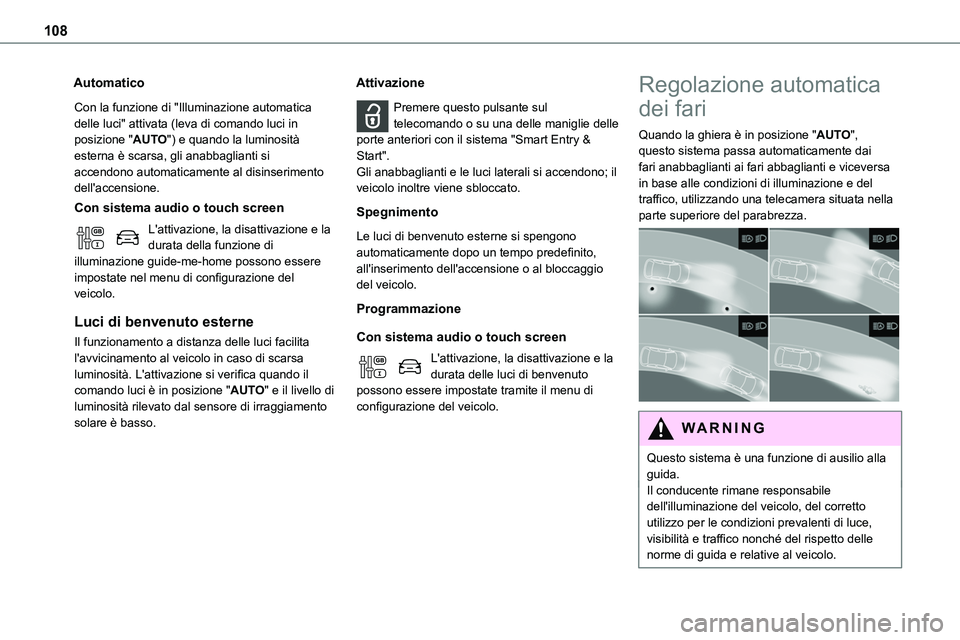 TOYOTA PROACE VERSO EV 2022 Manuale duso (in Italian) 108
Automatico
Con la funzione di "Illuminazione automatica delle luci" attivata (leva di comando luci in posizione "AUTO") e quando la luminosità esterna è scarsa, gli anabbaglianti TOYOTA PROACE VERSO EV 2022 Manuale duso (in Italian) 108
Automatico
Con la funzione di "Illuminazione automatica delle luci" attivata (leva di comando luci in posizione "AUTO") e quando la luminosità esterna è scarsa, gli anabbaglianti