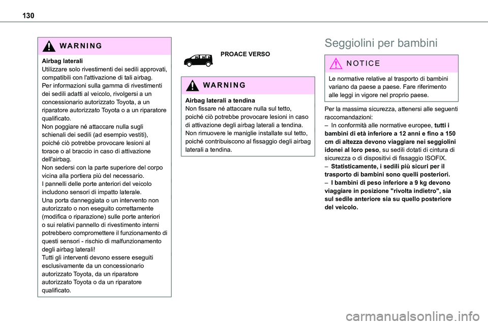 TOYOTA PROACE VERSO EV 2022 Manuale duso (in Italian) 130
WARNI NG
Airbag lateraliUtilizzare solo rivestimenti dei sedili approvati, compatibili con l'attivazione di tali airbag. Per informazioni sulla gamma di rivestimenti dei sedili adatti al veico TOYOTA PROACE VERSO EV 2022 Manuale duso (in Italian) 130
WARNI NG
Airbag lateraliUtilizzare solo rivestimenti dei sedili approvati, compatibili con l'attivazione di tali airbag. Per informazioni sulla gamma di rivestimenti dei sedili adatti al veico