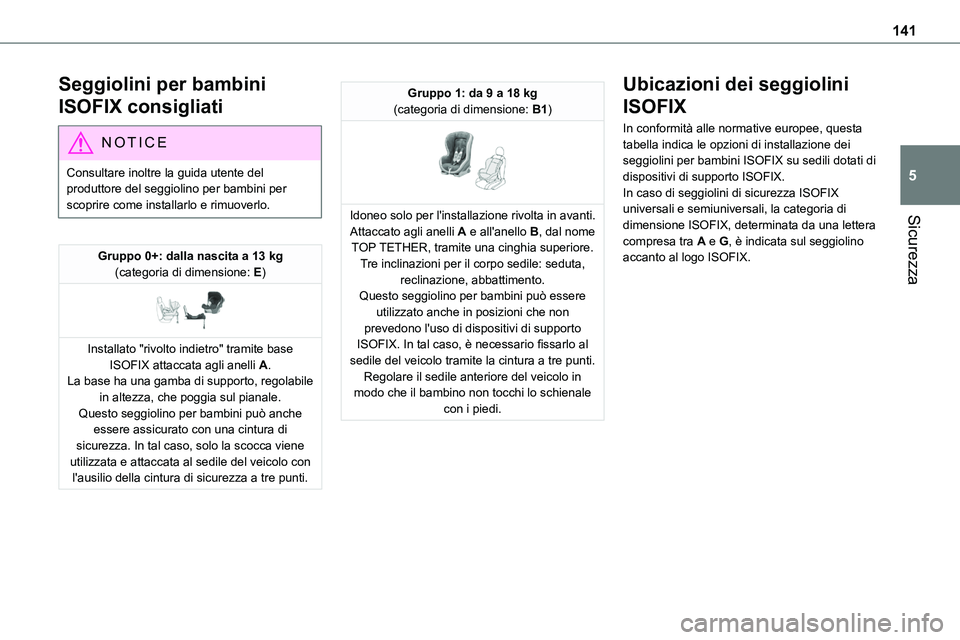 TOYOTA PROACE VERSO EV 2022 Manuale duso (in Italian) 141
Sicurezza
5
Seggiolini per bambini
ISOFIX consigliati
NOTIC E
Consultare inoltre la guida utente del produttore del seggiolino per bambini per scoprire come installarlo e rimuoverlo.
Gruppo 0+: d TOYOTA PROACE VERSO EV 2022 Manuale duso (in Italian) 141
Sicurezza
5
Seggiolini per bambini
ISOFIX consigliati
NOTIC E
Consultare inoltre la guida utente del produttore del seggiolino per bambini per scoprire come installarlo e rimuoverlo.
Gruppo 0+: d