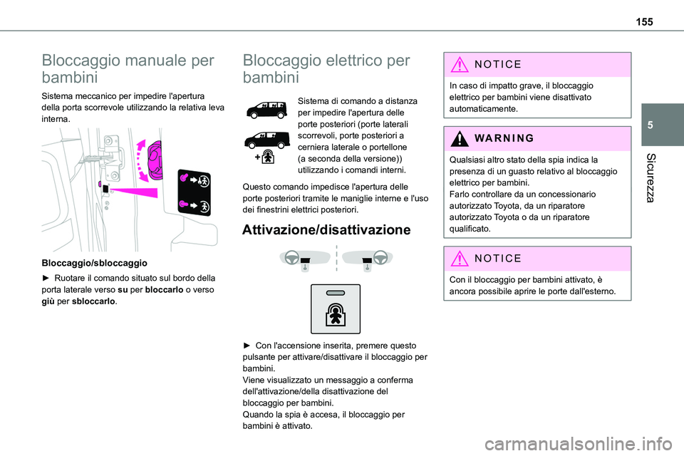 TOYOTA PROACE VERSO EV 2022 Manuale duso (in Italian) 155
Sicurezza
5
Bloccaggio manuale per
bambini
Sistema meccanico per impedire l'apertura della porta scorrevole utilizzando la relativa leva interna.
Bloccaggio/sbloccaggio
► Ruotare il coma TOYOTA PROACE VERSO EV 2022 Manuale duso (in Italian) 155
Sicurezza
5
Bloccaggio manuale per
bambini
Sistema meccanico per impedire l'apertura della porta scorrevole utilizzando la relativa leva interna.
Bloccaggio/sbloccaggio
► Ruotare il coma